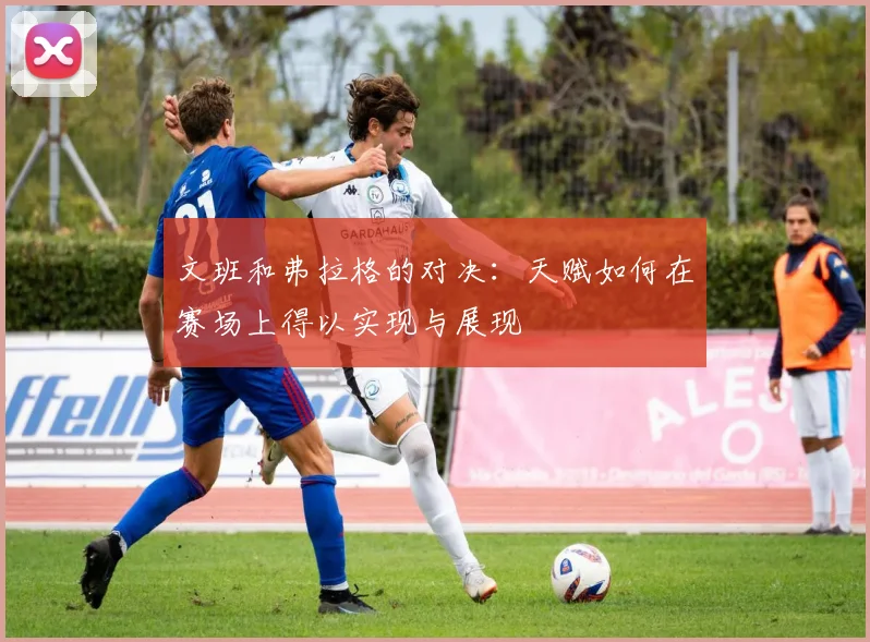 文班和弗拉格的对决：天赋如何在赛场上得以实现与展现