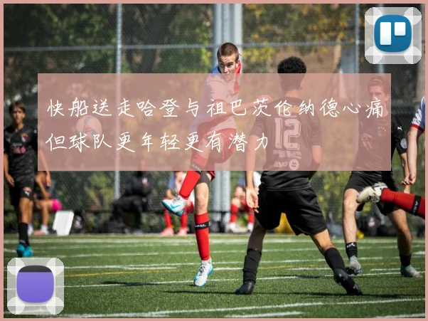 快船送走哈登与祖巴茨伦纳德心痛但球队更年轻更有潜力